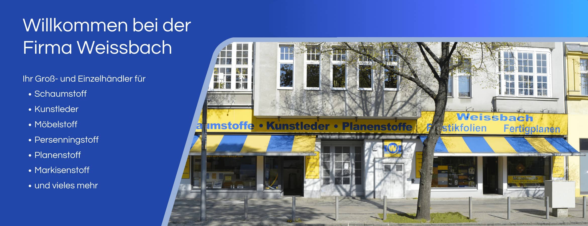 Willkommen bei der Firma Weissbach. Ihr Groß- und Einzelhändler für Schaumstoff, Kunstleder, Möbelstoff, Persenningstoff, Planenstoff, Markisenstoff und vieles mehr.